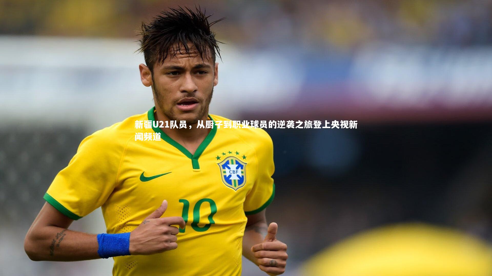 新疆U21队员，从厨子到职业球员的逆袭之旅登上央视新闻频道